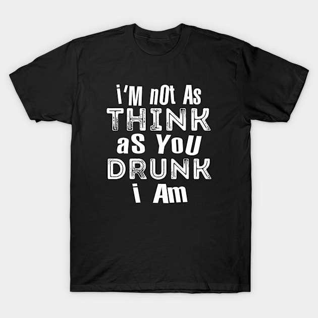 Im Not As Think As You Drunk I Am T-Shirt by Hot Mess Mama Studio